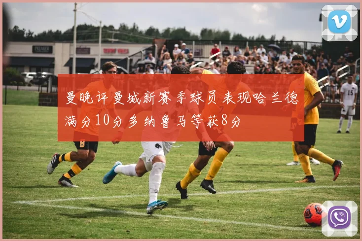 曼晚评曼城新赛季球员表现哈兰德满分10分多纳鲁马等获8分