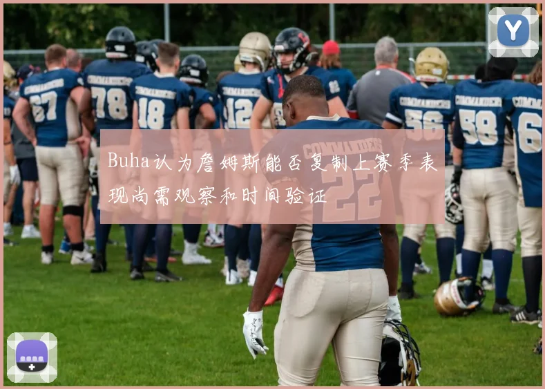 Buha认为詹姆斯能否复制上赛季表现尚需观察和时间验证