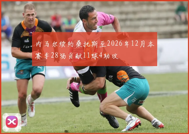 内马尔续约桑托斯至2026年12月本赛季28场贡献11球4助攻